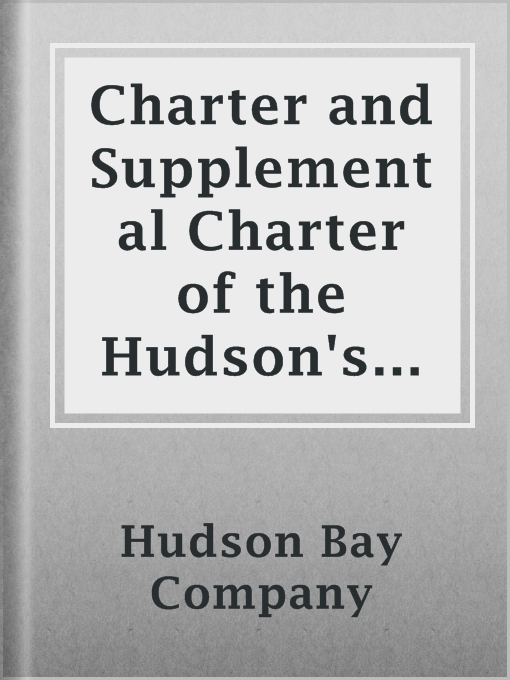 Title details for Charter and Supplemental Charter of the Hudson's Bay Company by Hudson Bay Company - Available